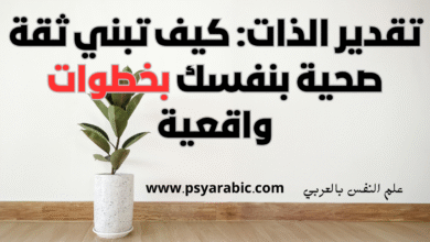 تقدير الذات: كيف تبني ثقة صحية بنفسك بخطوات واقعية